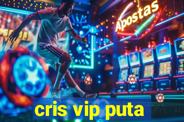 cris vip puta